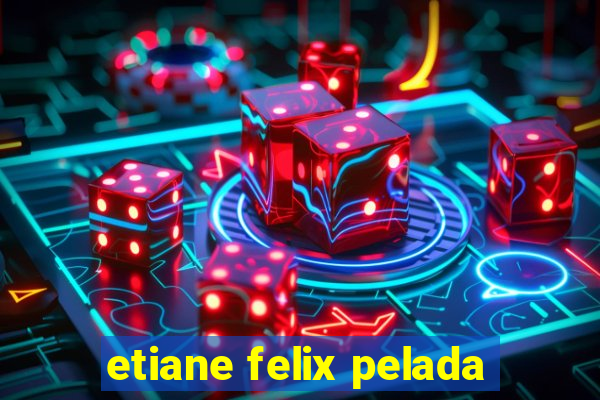 etiane felix pelada